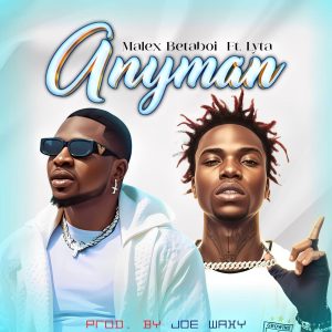 MUSIC: Malex BetaBoi Ft. Lyta – Anyman (Prod. Joe Waxy)